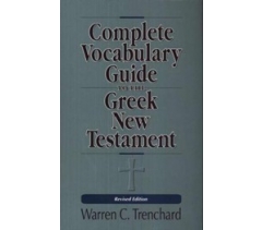 COMPLETE VOCABULARY GUIDE TO THE GREEK NEW TESTAMENT by Warren C. Trenchard