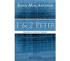 1 & 2 PETER  COURAGE IN TIMES OF TROUBLE by John MacArthur