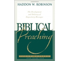 BIBLICAL PREACHING: THE DEVELOPMENT AND DELIVERY OF EXPOSITORY MESSAGES (SECOND EDITION) by Haddon W. Robinson 