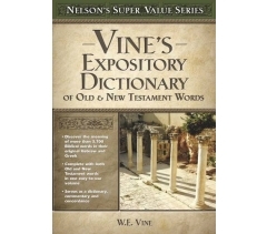 VINE'S EXPOSITORY DICTIONARY OF OLD & NEW TESTAMENT WORDS by W.E. Vine