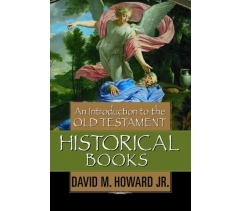 INTRODUCTION TO OLD TESTAMENT HISTORICAL BOOKS by David M. Howard Jr.