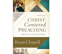 CHRIST-CENTERED PREACHING, REDEEMING THE EXPOSITORY SERMON: Third Edition by Bryan Chapell