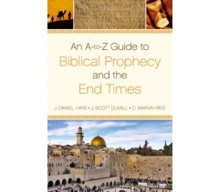 AN A-to-Z GUIDE TO BIBLICAL PROPHECY AND THE END TIMES by J. Daniel Hays, J. Scott Duvall and C. Marvin Pate