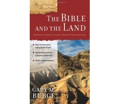 THE BIBLE AND THE LAND, UNCOVER THE ANCIENT CULTURE, DISCOVER HIDDEN MEANINGS (Ancient Context, Ancient Faith series) by Gary M. Burge