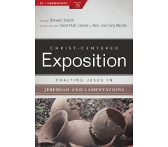 CHRIST-CENTERED EXPOSITION COMMENTARY, EXALTING JESUS IN JEREMIAH AND LAMENTATIONS by Steven Smith