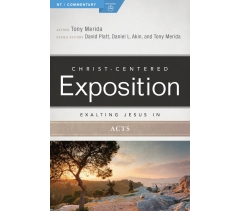 CHRIST-CENTERED EXPOSITION COMMENTARY, EXALTING JESUS IN ACTS by Tony Merida