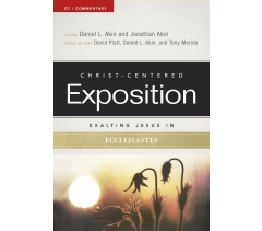 CHRIST-CENTERED EXPOSITION COMMENTARY, EXALTING JESUS IN ECCLESIASTES by Daniel L. Akin and Jonathan Akin