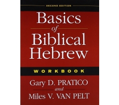 BASICS OF BIBLICAL HEBREW WORKBOOK: SECOND EDITION by Gary D. Pratico and Miles V. Van Pelt