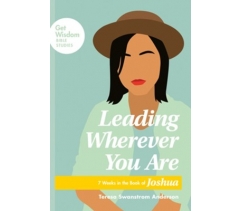 LEADING WHEREVER YOU ARE: 7 WEEKS in the BOOK of JOSHUA  by Teresa Swanstrom Anderson
