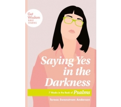 SAYING YES IN THE DARKNESS by Teresa Swanstrom  Anderson
