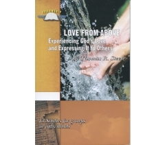 LOVE FROM ABOVE: EXPERIENCING GOD'S LOVE and EXPRESSING IT TO OTHERS by Thomas R Steele