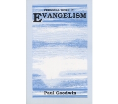 PERSONAL WORK IN EVANGELISM by Paul Goodwin