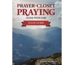 PRAYER-CLOSET PRAYING, ALONE WITH GOD STUDY GUIDE by Doris Scarlett