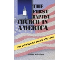 THE FIRST BAPTIST CHURCH IN AMERICA by S Adlam and J R Graves