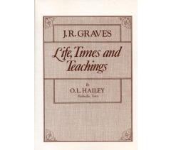 THE LIFE AND TIMES OF J R GRAVES by O L Hailey