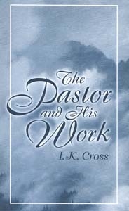 THE PASTOR AND HIS WORK by I K Cross