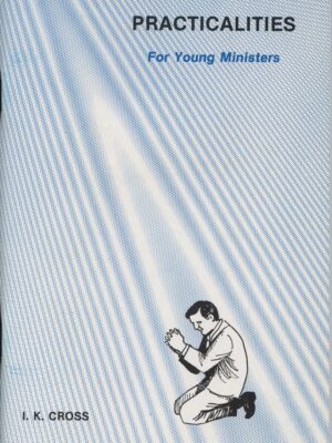 PRACTICALITIES FOR YOUNG MINISTERS by I K Cross
