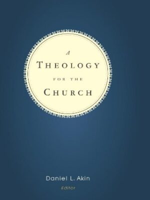 A THEOLOGY FOR THE CHURCH by Daniel L. Akin
