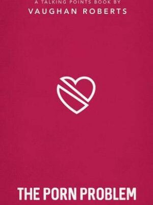 THE PORN PROBLEM by Vaughan Roberts