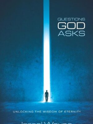 QUESTIONS GOD ASKS: UNLOCKING THE WISDOM OF ETERNITY by Israel Wayne