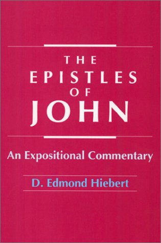THE EPISTLES OF JOHN, AN EXPOSITIONAL COMMENTARY by D. Edmond Hiebert