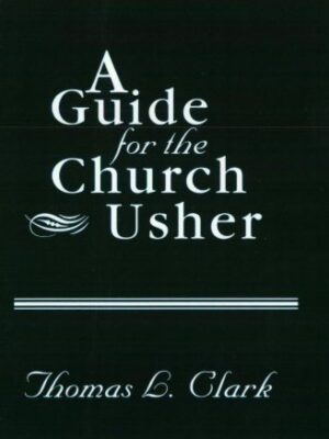 A GUIDE FOR THE CHURCH USHER by Thomas L. Clark