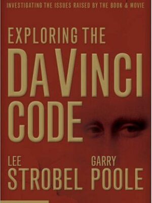 EXPLORING THE DA VINCI CODE: INVESTIGATING THE ISSUES RAISED BY THE BOOK AND MOVIE by Lee Strobel and Garry Poole