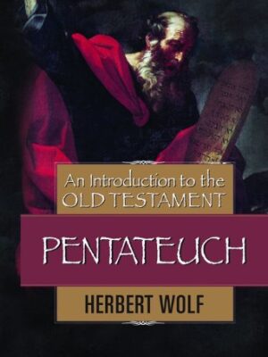 INTRODUCTION TO THE PENTATEUCH: AN INTRODUCTION TO THE OLD TESTAMENT by Herbert Wolf