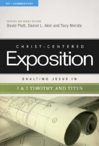 CHRIST-CENTERED EXPOSITION COMMENTARY: EXALTING JESUS IN 1 AND 2 TIMOTHY AND TITUS by David Platt, Daniel L. Akin and Tony Merida