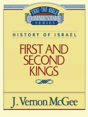 THRU THE BIBLE COMMENTARY, HISTORY OF ISRAEL: 1 AND 2 KINGS by J. Vernon McGee