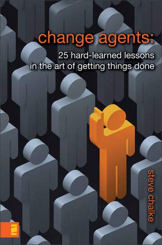 CHANGE AGENTS: 25 HARD-LEARNED LESSONS IN THE ART OF GETTING THINGS DONE by Steve Chalke