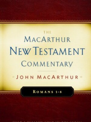 ROMANS 1—8, THE MACARTHUR NEW TESTAMENT COMMENTARY by John MacArthur