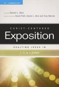 CHRIST-CENTERED EXPOSITION COMMENTARY, EXALTING JESUS IN 1, 2, 3 JOHN, by Dr. Daniel L. Akin