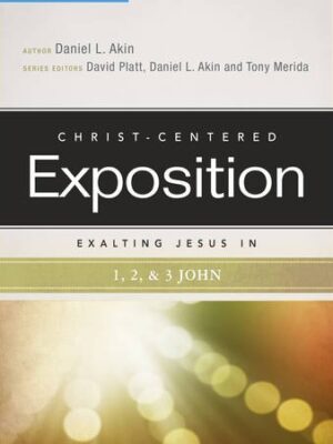 CHRIST-CENTERED EXPOSITION COMMENTARY, EXALTING JESUS IN 1, 2, 3 JOHN, by Dr. Daniel L. Akin