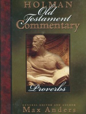 PROVERBS, HOLMAN OLD TESTAMENT COMMENTARY by Max Anders