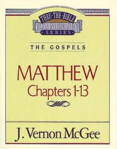 THRU THE BIBLE COMMENTARY, THE GOSPELS: MATTHEW 1-13 by J. Vernon McGee