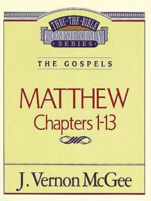 THRU THE BIBLE COMMENTARY, THE GOSPELS: MATTHEW 1-13 by J. Vernon McGee
