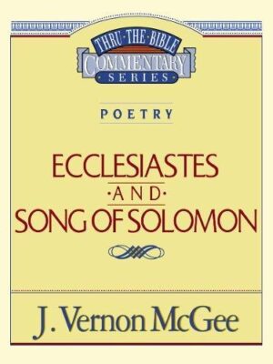 THRU THE BIBLE COMMENTARY, POETRY: ECCLESIASTES and SONG OF SOLOMON by J. Vernon McGee