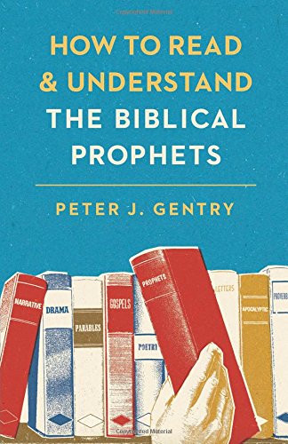 HOW TO READ AND UNDERSTAND THE BIBLICAL PROPHETS by Peter J. Gentry