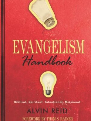 EVANGELISM HANDBOOK, BIBLICAL, SPIRITUAL, INTENTIONAL, MISSIONAL by Alvin Reid