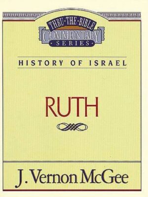 THRU THE BIBLE COMMENTARY SERIES, HISTORY OF ISRAEL: RUTH, by J. Vernon McGee