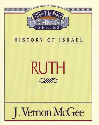 THRU THE BIBLE COMMENTARY SERIES, HISTORY OF ISRAEL: RUTH, by J. Vernon McGee