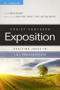 CHRIST-CENTERED EXPOSITION COMMENTARY, EXALTING JESUS IN 1 & 2 THESSALONIANS by Mark Howell