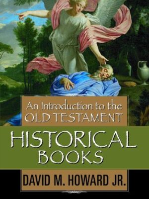 An Introduction to the OLD TESTAMENT HISTORICAL BOOKS by David M. Howard Jr.