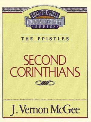 THRU THE BIBLE COMMENTARY, THE EPISTLES: SECOND CORINTHIANS by J. Vernon McGee