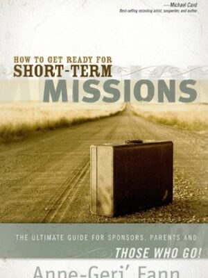HOW TO GET READY FOR SHORT-TERM MISSIONS by Anne-Gerí Fann & Greg Taylor
