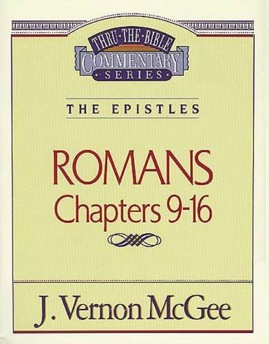 THRU THE BIBLE COMMENTARY, THE EPISTLES: ROMANS CHAPTERS 9-16 by J. Vernon McGee