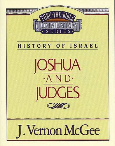 THRU THE BIBLE COMMENTARY, HISTORY OF ISRAEL: JOSHUA and JUDGES by J. Vernon McGee