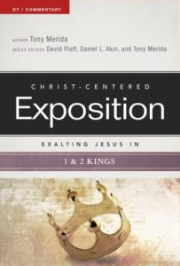 CHRIST-CENTERED EXPOSITION COMMENTARY, EXALTING JESUS IN 1 & 2 KINGS by Tony Merida