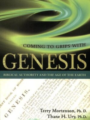 COMING TO GRIPS WITH GENESIS:BIBLICAL AUTHORITY AND THE AGE OF THE EARTH by Terry Mortenson & Thane H. Ury, PH.D.